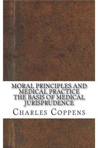 Moral Principles and Medical Practice The Basis of Medical Jurisprudence