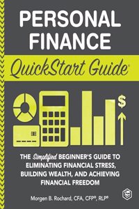 Personal Finance QuickStart Guide: The Simplified Beginnerâ€™s Guide to Eliminating Financial Stress, Building Wealth, and Achieving Financial Freedom (QuickStart GuidesTM - Finance)