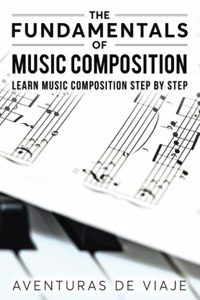 Fundamentals of Music Composition: Learn Music Composition Step by Step