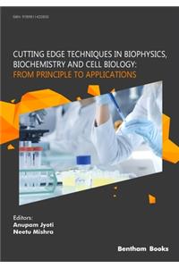 Cutting Edge Techniques in Biophysics, Biochemistry and Cell Biology: From Principle to Applications: From Principle to Applications