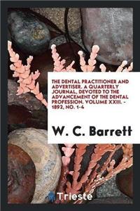 Dental Practitioner and Advertiser. a Quarterly Journal, Devoted to the Advancement of the Dental Profession. Volume XXIII. - 1892, No. 1-4