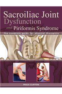 Sacroiliac Joint Dysfunction and Piriformis Syndrome: The Complete Guide for Physical Therapists