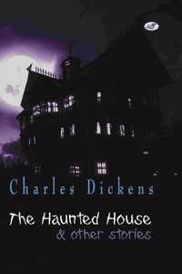 Charles Dickens- The Haunted House & Other Stories