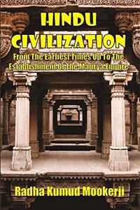 HINDU CIVILIZATION : From The Earliest Times Up To The Establishment Of The Maurya Empire