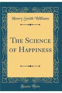 The Science of Happiness (Classic Reprint)