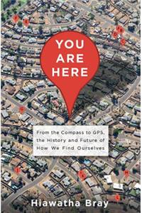 You Are Here: From the Compass to Gps, the History and Future of How We Find Ourselves