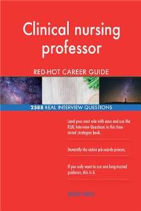 Clinical nursing professor RED-HOT Career Guide; 2588 REAL Interview Questions