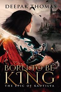 Born To Be King (The Epic of Kautilya)