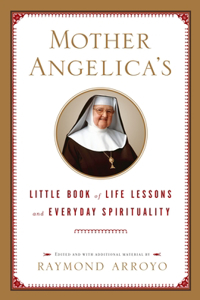 Mother Angelica's Little Book of Life Lessons and Everyday Spirituality