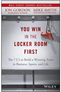 You Win in the Locker Room First: The 7 C's to Build a Winning Team in Business, Sports, and Life