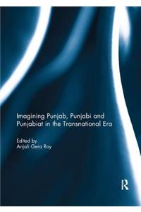 Imagining Punjab, Punjabi and Punjabiat in the Transnational Era