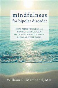 Mindfulness for Bipolar Disorder: How Mindfulness and Neuroscience Can Help You Manage Your Bipolar Symptoms