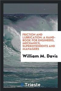 Friction and Lubrication: A Hand-Book for Engineers, Mechanics, Superintendents and Managers: A Hand-Book for Engineers, Mechanics, Superintendents and Managers