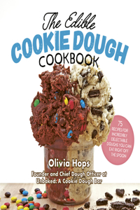 Edible Cookie Dough Cookbook: 75 Recipes for Incredibly Delectable Doughs You Can Eat Right Off the Spoon