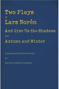 Two Plays: And Give Us the Shadows and Autumn and Winter