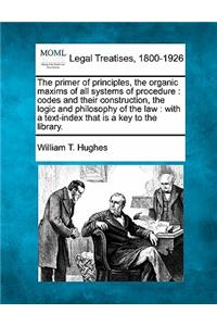 primer of principles, the organic maxims of all systems of procedure: codes and their construction, the logic and philosophy of the law: with a text-index that is a key to the library.