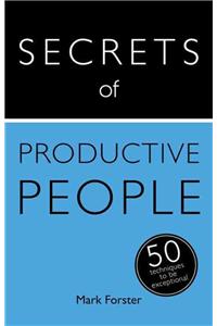 Secrets of Productive People: The 50 Strategies You Need to Get Things Done: 50 Techniques to Get Things Done