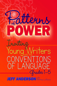 Patterns of Power, Grades 1-5: Inviting Young Writers Into the Conventions of Language