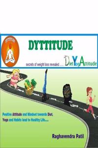 Dyttitude : The book that reveals Positive attitude and mindset towards Diet,Yoga and Habits leads to Healthy Life