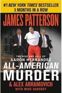 All-American Murder: The Rise and Fall of Aaron Hernandez, the Superstar Whose Life Ended on Murderers' Row