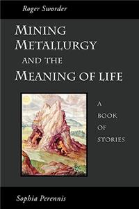 Mining, Metallurgy and the Meaning of Life