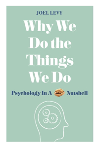 Why We Do the Things We Do: Psychology in a Nutshell