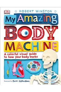 My Amazing Body Machine: A Colorful Visual Guide to How Your Body Works