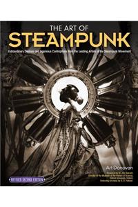 The Art of Steampunk, Revised Second Edition: Extraordinary Devices and Ingenious Contraptions from the Leading Artists of the Steampunk Movement