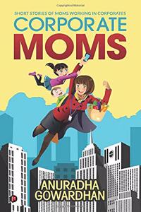 Corporate Moms: Short Stories of Moms Working in Corporates