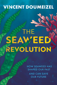 Seaweed Revolution: Uncovering the Secrets of Seaweed and How It Can Help Save the Planet