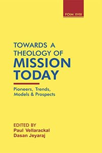 Towards a Theology of Mission Today: Pioneers, Trends, Models & Prospects