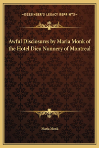 Awful Disclosures by Maria Monk of the Hotel Dieu Nunnery of Montreal