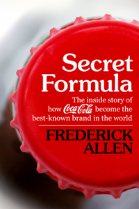 Secret Formula: The Inside Story of How Coca-Cola Became the Best-Known Brand in the World