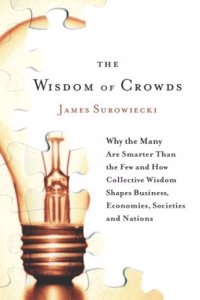 The Wisdom of Crowds: Why the Many Are Smarter Than the Few and How Collective Wisdom Shapes Business,Economies, Societies and Nations