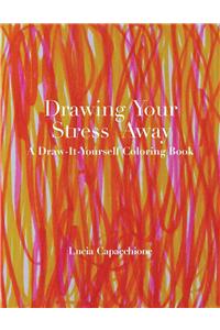 Drawing Your Stress Away: A Draw-It-Yourself Coloring Book