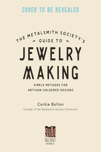 Metalsmith Society’s Guide to Jewelry Making: Tips, Techniques & Tutorials for Soldering Silver, Stonesetting & Beyond