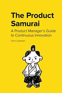 Product Samurai: A Product Manager's Guide to Continuous Innovation