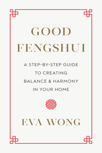 Good Fengshui: A Step-By-Step Guide to Creating Balance and Harmony in Your Home