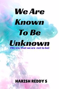 We Are Known To Be Unknown: We are, that we are not to be