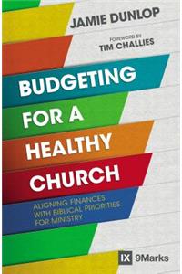 Budgeting for a Healthy Church: Aligning Finances with Biblical Priorities for Ministry