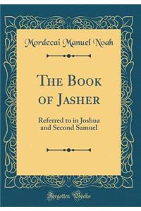 The Book of Jasher: Referred to in Joshua and Second Samuel (Classic Reprint)