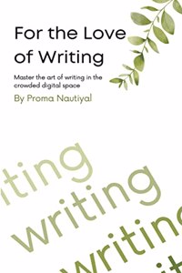 For the Love of Writing: Master the art of writing in the crowded digital space