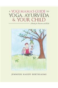 Yogi Mama'S Guide to Yoga, Ayurveda and Your Child