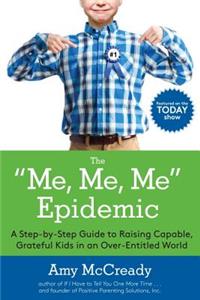 Me, Me, Me Epidemic: A Step-By-Step Guide to Raising Capable, Grateful Kids in an Over-Entitled World