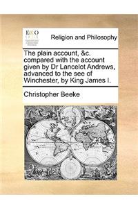 The Plain Account, &c. Compared with the Account Given by Dr Lancelot Andrews, Advanced to the See of Winchester, by King James I.