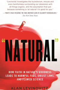 Natural: How Faith in Nature's Goodness Leads to Harmful Fads, Unjust Laws, and Flawed Science