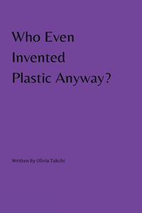 Who Even Invented Plastic Anyway?