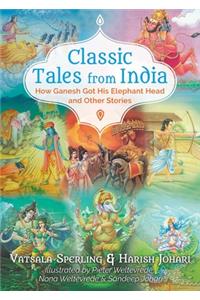 Classic Tales from India: How Ganesh Got His Elephant Head and Other Stories