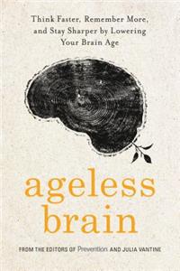 Ageless Brain: Think Faster, Remember More, and Stay Sharper by Lowering Your Brain Age