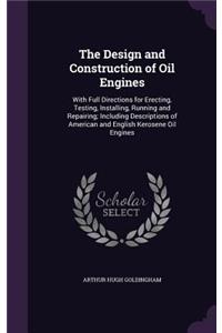 The Design and Construction of Oil Engines: With Full Directions for Erecting, Testing, Installing, Running and Repairing; Including Descriptions of American and English Kerosene Oil Engines